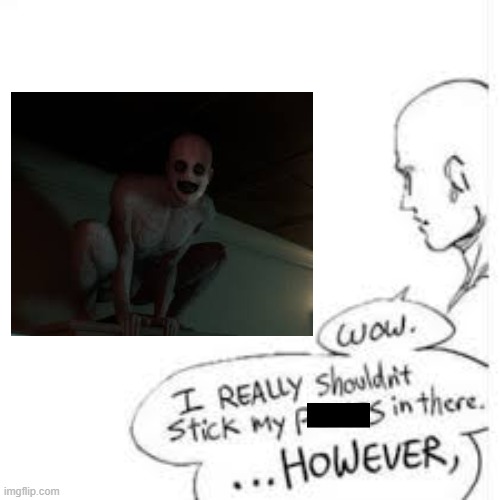 i'm really trying to keep it kid friendly here! | image tagged in wow i really shouldn't stick my- | made w/ Imgflip meme maker