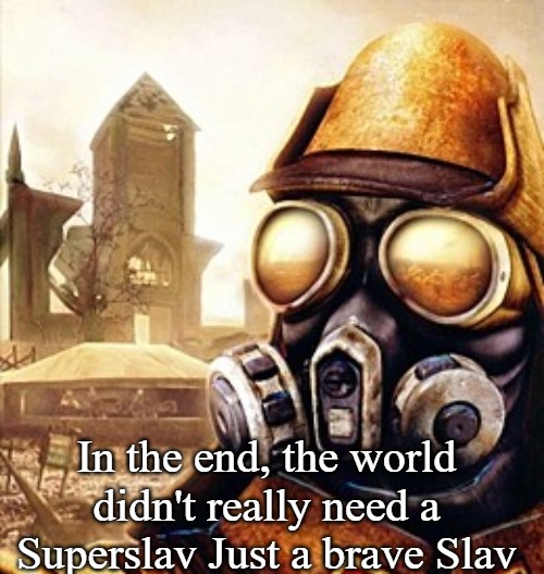 Slavic Iron Storm | In the end, the world didn't really need a Superslav Just a brave Slav | image tagged in slavic iron storm,superslav,slavs | made w/ Imgflip meme maker