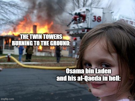 they disserve to be in hell >:[ | THE TWIN TOWERS BURNING TO THE GROUND:; Osama bin Laden and his al-Qaeda in hell: | image tagged in memes,disaster girl,9/11 | made w/ Imgflip meme maker