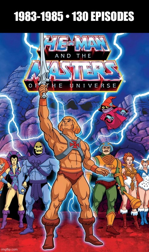 The original series… | 1983-1985 • 130 EPISODES | image tagged in cartoons,he man,masters of the universe,fantasy,sci fi | made w/ Imgflip meme maker