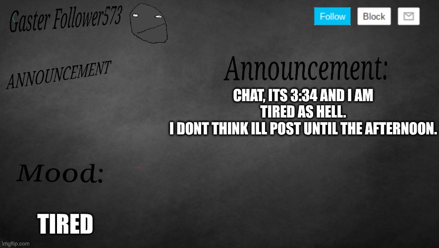 *(violent yawning sound) (loud screaming of jevil being chased by Aquamarine - BUILDING) | CHAT, ITS 3:34 AND I AM TIRED AS HELL.
I DONT THINK ILL POST UNTIL THE AFTERNOON. TIRED | made w/ Imgflip meme maker
