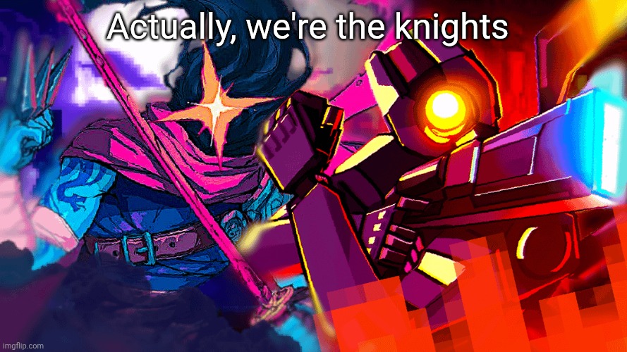 Actually, we're the knights | image tagged in the beheaded v1 | made w/ Imgflip meme maker