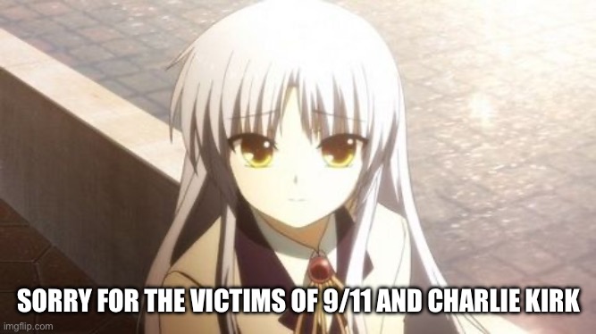 Tachibana Kanade | SORRY FOR THE VICTIMS OF 9/11 AND CHARLIE KIRK | image tagged in charlie kirk,9/11,angel beats,kanade tachibana,anime,tragedy | made w/ Imgflip meme maker