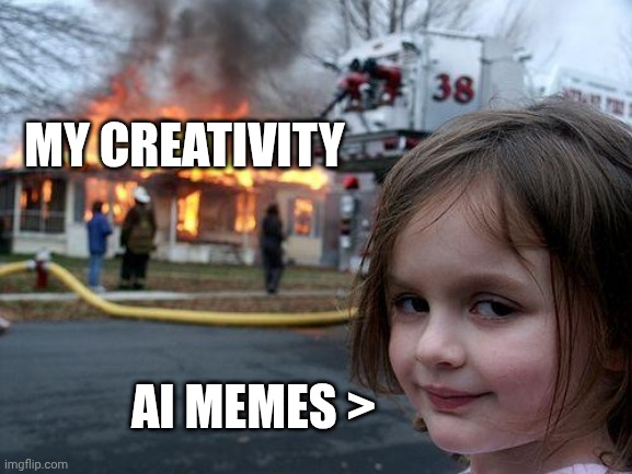 Disaster Girl | MY CREATIVITY; AI MEMES > | image tagged in memes,disaster girl,lazy | made w/ Imgflip meme maker