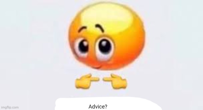 Is for me | Advice? | image tagged in is for me | made w/ Imgflip meme maker