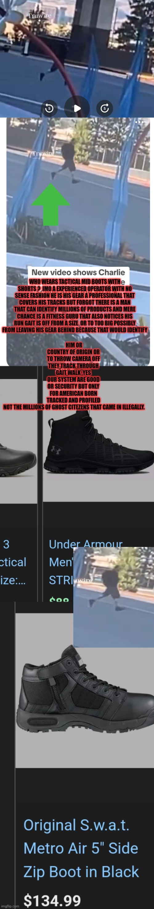 Crime of the century decode | HIM OR COUNTRY OF ORIGIN OR TO THROW CAMERA OFF THEY TRACK THROUGH GAIT WALK ,YES OUR SYSTEM ARE GOOD OR SECURITY BUT ONLY FOR AMERICAN BORN TRACKED AND PROFILED  NOT THE MILLIONS OF GHOST CITEZENS THAT CAME IN ILLEGALLY. WHO WEARS TACTICAL MID BOOTS WITH SHORTS ?  IMO A EXPERIENCED OPERATOR WITH NO SENSE FASHION HE IS HIS GEAR A PROFESSIONAL THAT COVERS HIS TRACKS BUT FORGOT THERE IS A MAN THAT CAN IDENTIFY MILLIONS OF PRODUCTS AND MERE CHANCE IS A FITNESS GURU THAT ALSO NOTICES HIS RUN GAIT IS OFF FROM A SIZE  OR TO TOO BIG POSSIBLY FROM LEAVING HIS GEAR BEHIND BECAUSE THAT WOULD IDENTIFY | image tagged in shtf,readers highgest,robotnik pressing red button | made w/ Imgflip meme maker