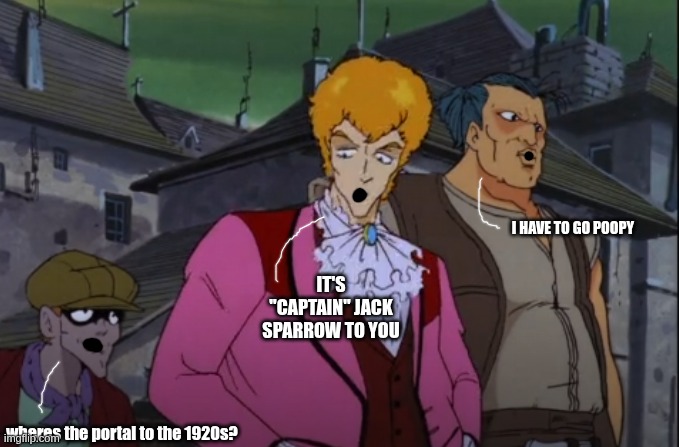 me, 2 days, no sleep, no IQ either | I HAVE TO GO POOPY; IT'S "CAPTAIN" JACK SPARROW TO YOU; wheres the portal to the 1920s? | image tagged in worst meme ever,bad memes,terrible memes,awful memes,worst,terrible puns | made w/ Imgflip meme maker