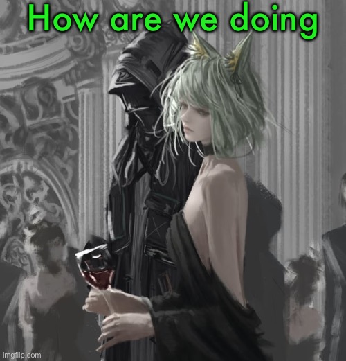 Kal’tsit | How are we doing | image tagged in kal tsit | made w/ Imgflip meme maker