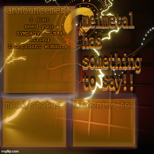 melmetal temp (ty xoxo) | i dont need yuor sympahy...im a strong indepsnant woman... | image tagged in melmetal temp ty xoxo | made w/ Imgflip meme maker