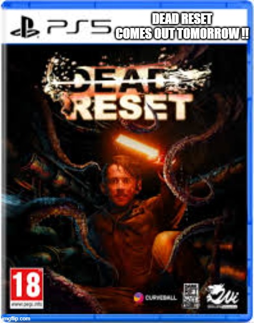 Dead Reset video game come out tomorrow. Get in line. | DEAD RESET COMES OUT TOMORROW !! | image tagged in games,video games,xbox,nintendo,ps5,playstation | made w/ Imgflip meme maker