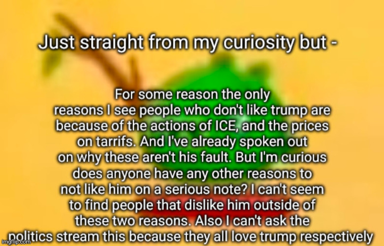 just curious. first time in this stream btw | image tagged in trump | made w/ Imgflip meme maker