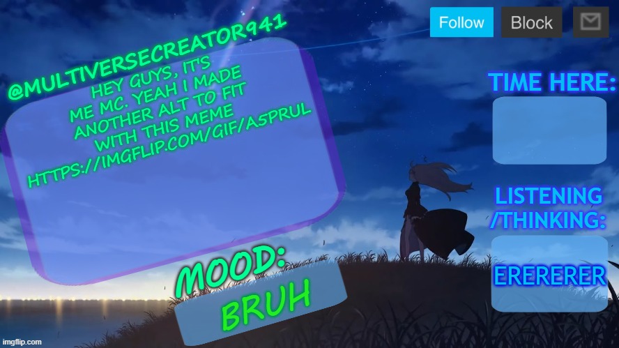 https://imgflip.com/gif/a5prul | HEY GUYS, IT'S ME MC. YEAH I MADE ANOTHER ALT TO FIT WITH THIS MEME HTTPS://IMGFLIP.COM/GIF/A5PRUL; ERERERER; BRUH | image tagged in mc941's announcement temp v8 blue archive | made w/ Imgflip meme maker