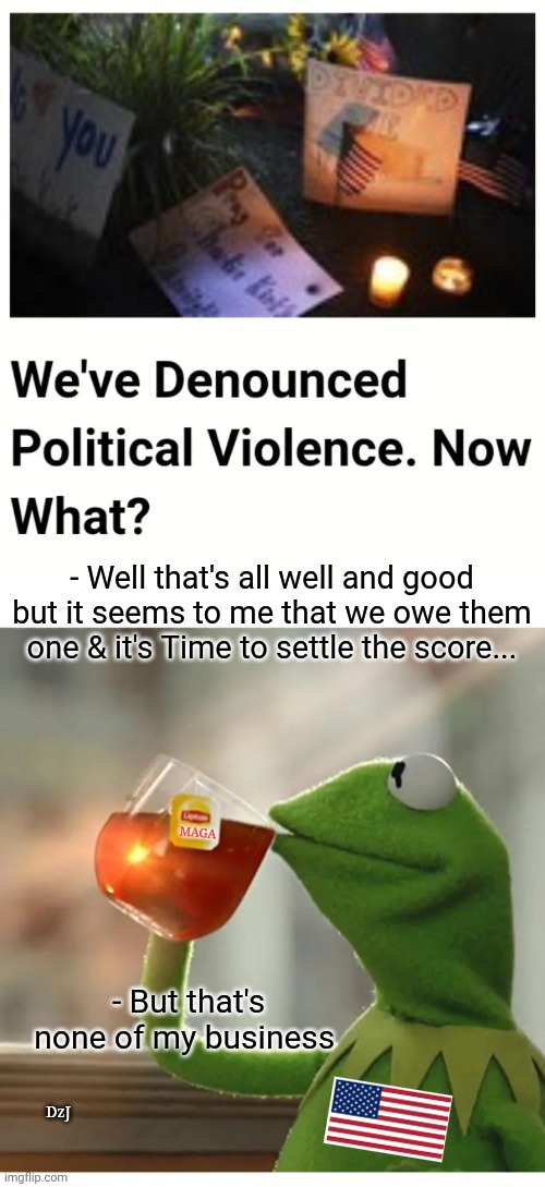 Settle The Score Baby | - Well that's all well and good but it seems to me that we owe them one & it's Time to settle the score... MAGA; - But that's none of my business; DzJ | image tagged in civil war,its official | made w/ Imgflip meme maker