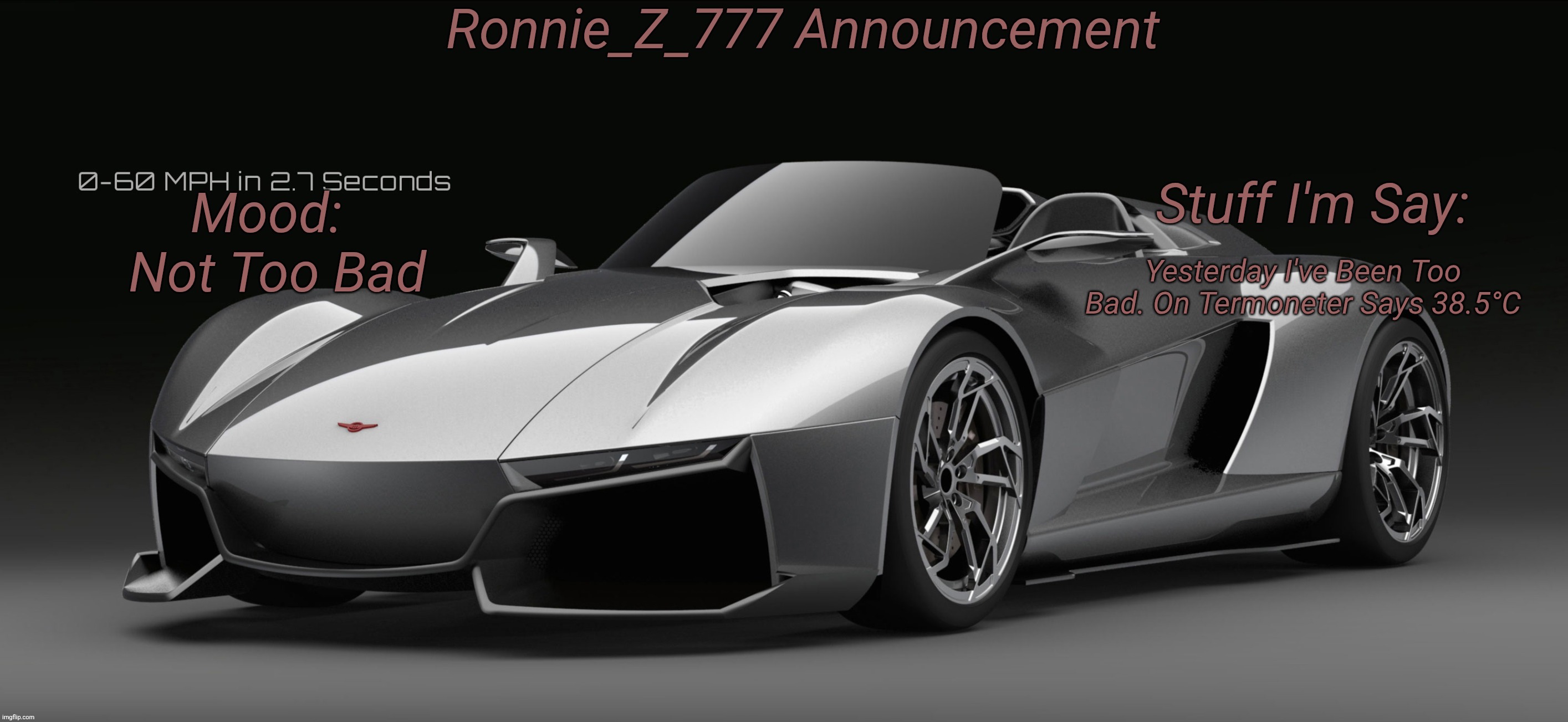 Ronnie_Z_777 Announcement Temp | Yesterday I've Been Too Bad. On Termoneter Says 38.5°C; Not Too Bad | image tagged in ronnie_z_777 announcement,msmg,announcement | made w/ Imgflip meme maker