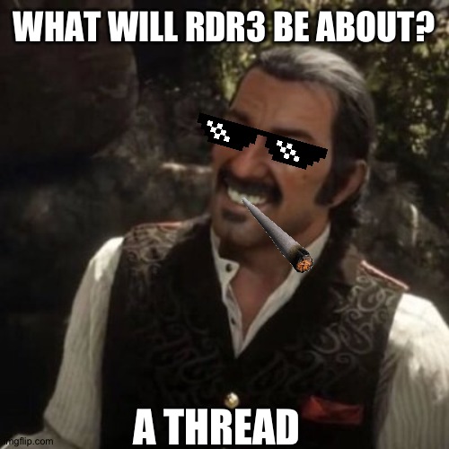 Share your opinions and theories in the comments! | WHAT WILL RDR3 BE ABOUT? A THREAD | image tagged in rdr2,red dead,theories,lore,discussion,gaming | made w/ Imgflip meme maker