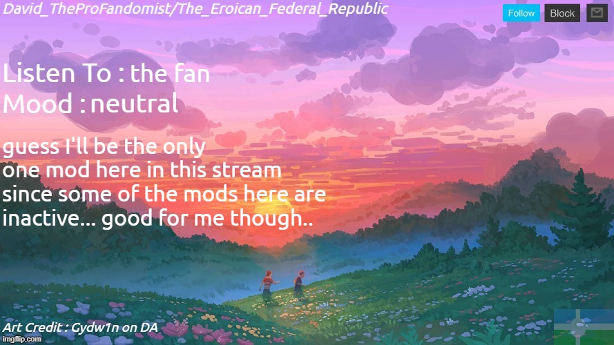 New and Better Eroican Federal Republic's Announcement | the fan; neutral; guess I'll be the only one mod here in this stream since some of the mods here are inactive... good for me though.. | image tagged in new and better eroican federal republic's announcement | made w/ Imgflip meme maker