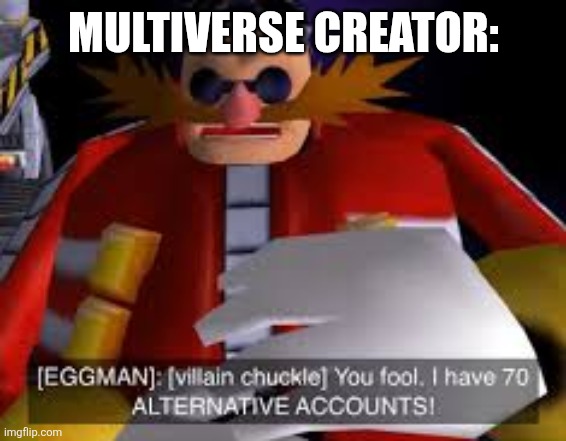 Eggman Alternative Accounts | MULTIVERSE CREATOR: | image tagged in eggman alternative accounts | made w/ Imgflip meme maker