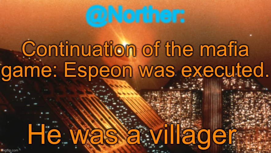 Six users are left | Continuation of the mafia game: Espeon was executed. He was a villager | image tagged in norther announcement temp v1 reworked | made w/ Imgflip meme maker