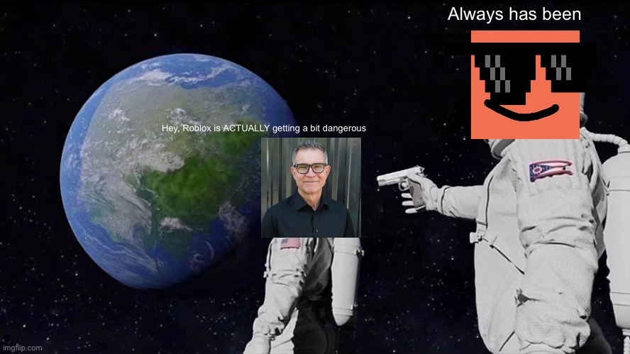 Always Has Been Meme | Always has been; Hey, Roblox is ACTUALLY getting a bit dangerous | image tagged in memes,always has been | made w/ Imgflip meme maker