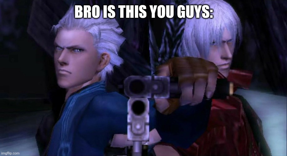 Dante and Vergil don't like you | BRO IS THIS YOU GUYS: | image tagged in dante and vergil don't like you | made w/ Imgflip meme maker