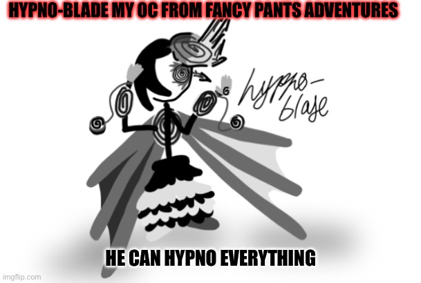 Hypno-blade | HYPNO-BLADE MY OC FROM FANCY PANTS ADVENTURES; HE CAN HYPNO EVERYTHING | image tagged in fancy pants,memes,bossfight,hypno | made w/ Imgflip meme maker