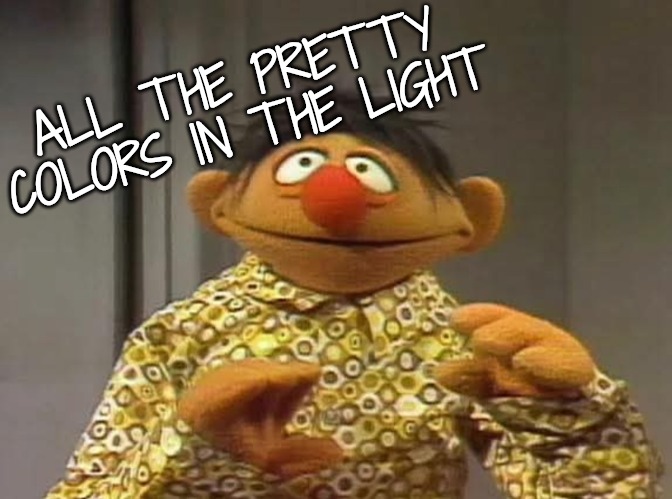 Ernie shocked by what he saw | ALL THE PRETTY COLORS IN THE LIGHT | image tagged in ernie shocked by what he saw | made w/ Imgflip meme maker