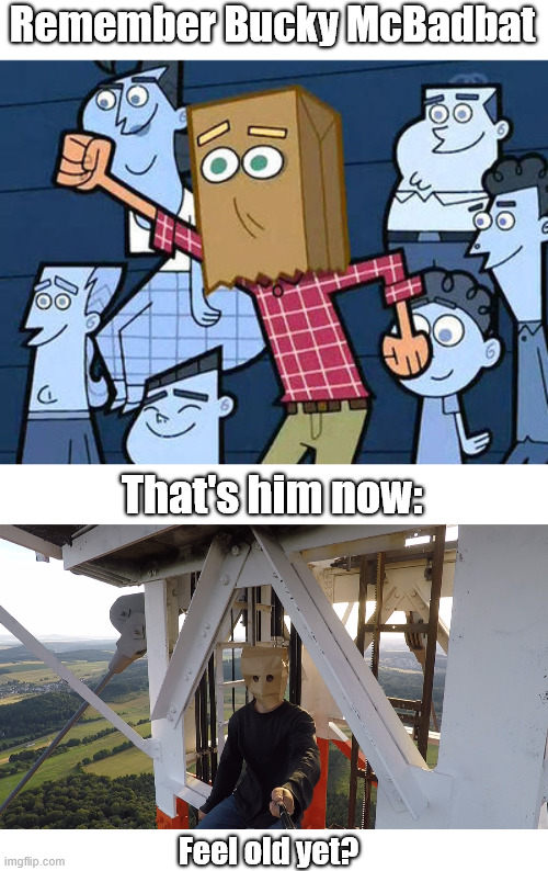 Bucky McBadbat | Remember Bucky McBadbat; That's him now:; Feel old yet? | image tagged in memes,dark humor,lattice climbing,climbing memes,fairly odd parents,cartoons | made w/ Imgflip meme maker