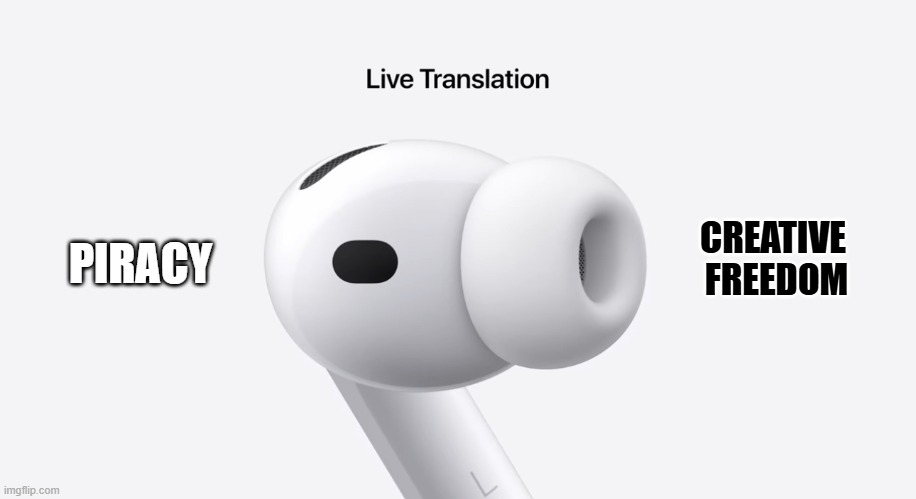 piracy vs creative freedom | CREATIVE 
FREEDOM; PIRACY | image tagged in airpods live translate | made w/ Imgflip meme maker