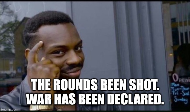 Thinking Black Man | THE ROUNDS BEEN SHOT.  WAR HAS BEEN DECLARED. | image tagged in thinking black man | made w/ Imgflip meme maker