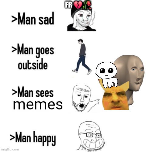 Man sees X, Man happy | FR 💔🥀; memes | image tagged in man sees x man happy | made w/ Imgflip meme maker