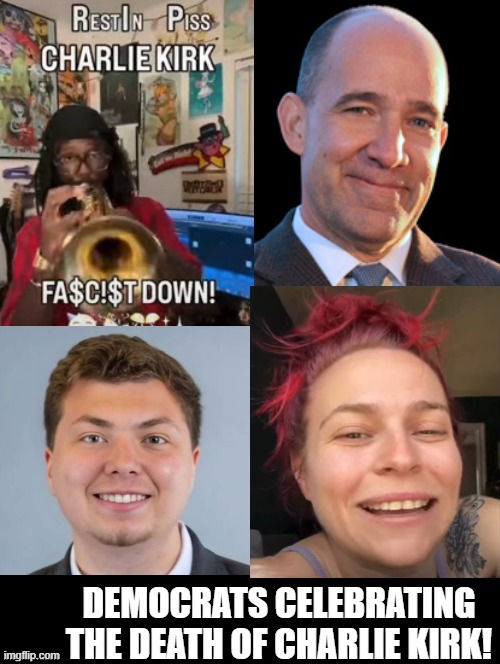 Democrats celebrating the death of someone who does not agree with them! | DEMOCRATS CELEBRATING THE DEATH OF CHARLIE KIRK! | image tagged in evil,sam elliott special kind of stupid | made w/ Imgflip meme maker