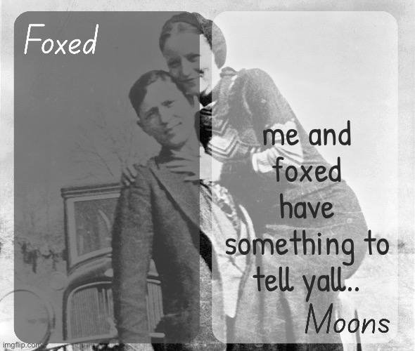 Foxed n Moons - Bonnie and Clyde temp | me and foxed have something to tell yall.. | image tagged in foxed n moons - bonnie and clyde temp | made w/ Imgflip meme maker