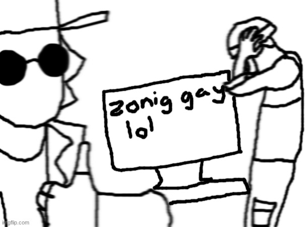 here ya go zonig | made w/ Imgflip meme maker