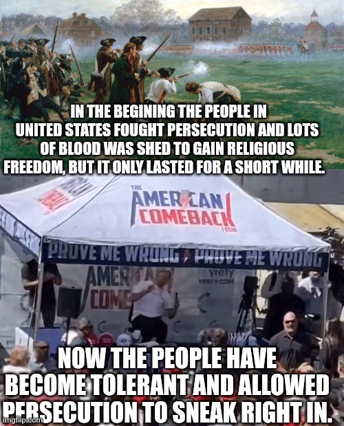 IN THE BEGINING THE PEOPLE IN UNITED STATES FOUGHT PERSECUTION AND LOTS OF BLOOD WAS SHED TO GAIN RELIGIOUS FREEDOM, BUT IT ONLY LASTED FOR A SHORT WHILE. NOW THE PEOPLE HAVE BECOME TOLERANT AND ALLOWED PERSECUTION TO SNEAK RIGHT IN. | image tagged in happy freedom from tyranny day,charlie kirk shot | made w/ Imgflip meme maker