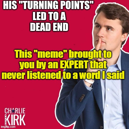 This "meme" brought to you by an EXPERT that never listened to a word I said | made w/ Imgflip meme maker