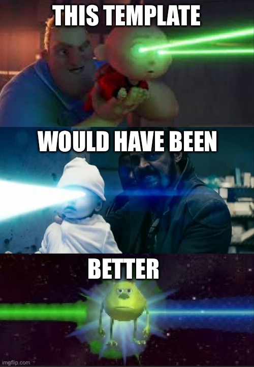 Laser Babies to Mike Wazowski | THIS TEMPLATE WOULD HAVE BEEN BETTER | image tagged in laser babies to mike wazowski | made w/ Imgflip meme maker