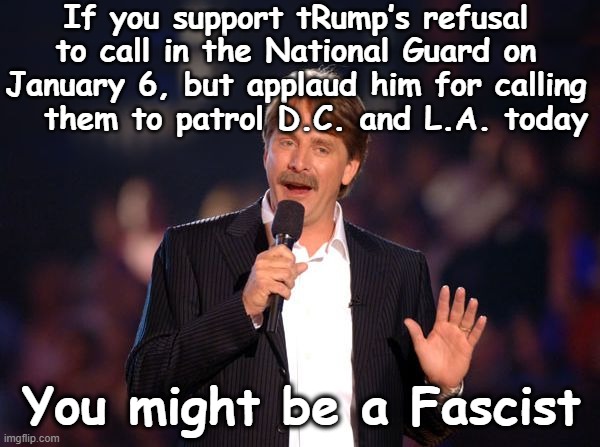 National Guard Fascist  Momentum | If you support tRump’s refusal to call in the National Guard on January 6, but applaud him for calling    them to patrol D.C. and L.A. today; You might be a Fascist | image tagged in jeff foxworthy,fascists,maga,donald trump,nevertrump meme,donald trump approves | made w/ Imgflip meme maker