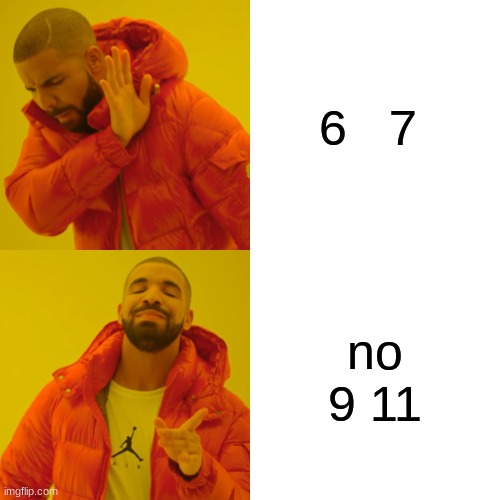 Drake Hotline Bling | 6   7; no 9 11 | image tagged in memes,drake hotline bling | made w/ Imgflip meme maker