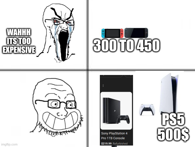 450????? | WAHHH ITS TOO EXPENSIVE; 300 TO 450; PS5 500$ | image tagged in happy unhappy soyjak,poor,blind,stupid people | made w/ Imgflip meme maker