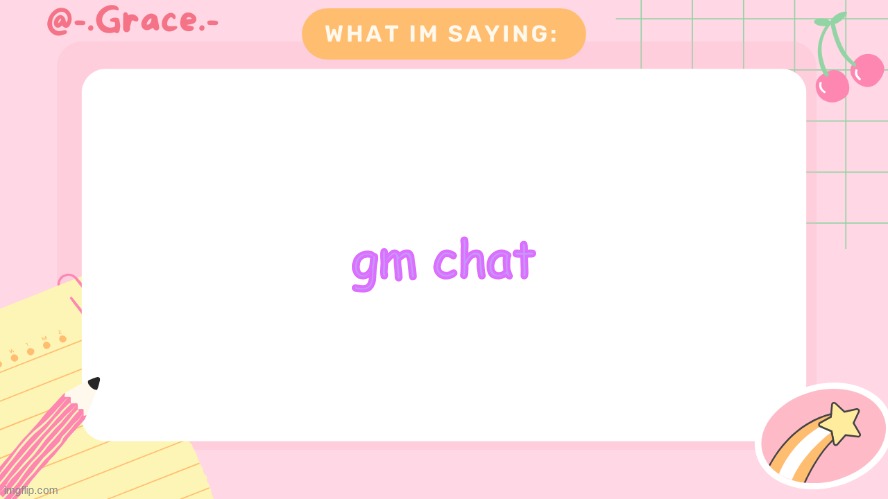 Grace's Littlespace Template | gm chat | image tagged in grace's littlespace template | made w/ Imgflip meme maker