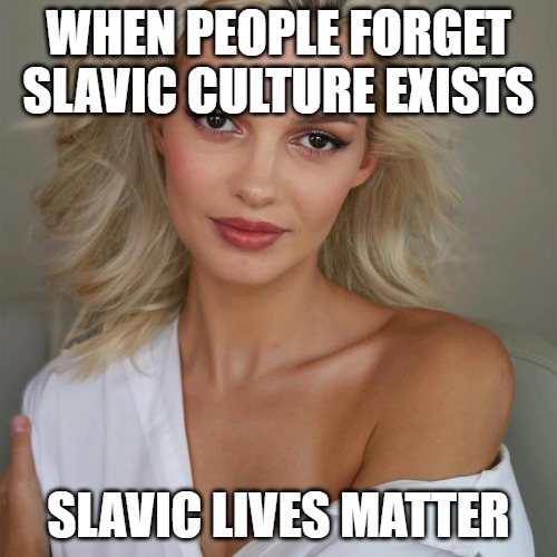 Iryna Zarutska | WHEN PEOPLE FORGET SLAVIC CULTURE EXISTS; SLAVIC LIVES MATTER | image tagged in iryna zarutska,slavic lives matter | made w/ Imgflip meme maker