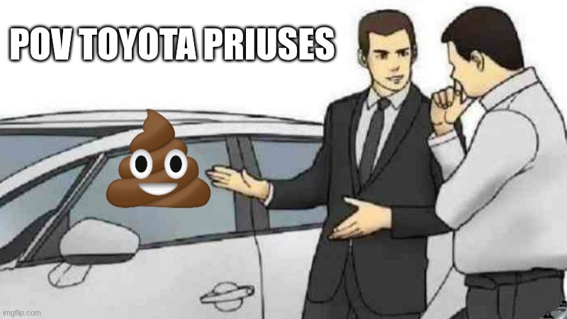 Car Salesman Slaps Roof Of Car | POV TOYOTA PRIUSES | image tagged in memes,car salesman slaps roof of car | made w/ Imgflip meme maker
