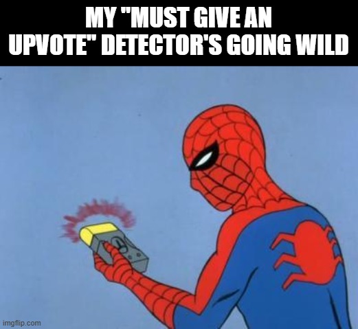 spiderman detector | MY "MUST GIVE AN UPVOTE" DETECTOR'S GOING WILD | image tagged in spiderman detector | made w/ Imgflip meme maker