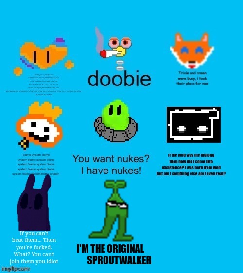 I love how this meme features some deeply serious and phylosophical quotes (like chaos and zones) and funny simple stuff | I'M THE ORIGINAL           SPROUTWALKER | image tagged in yeah i changed sprout's name it's sproutwalker now | made w/ Imgflip meme maker