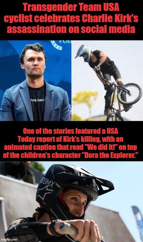 Transgender Team USA cyclist celebrates Charlie Kirk's assassination on social media; One of the stories featured a USA Today report of Kirk's killing, with an animated caption that read "We did it!" on top of the children's character "Dora the Explorer." | made w/ Imgflip meme maker
