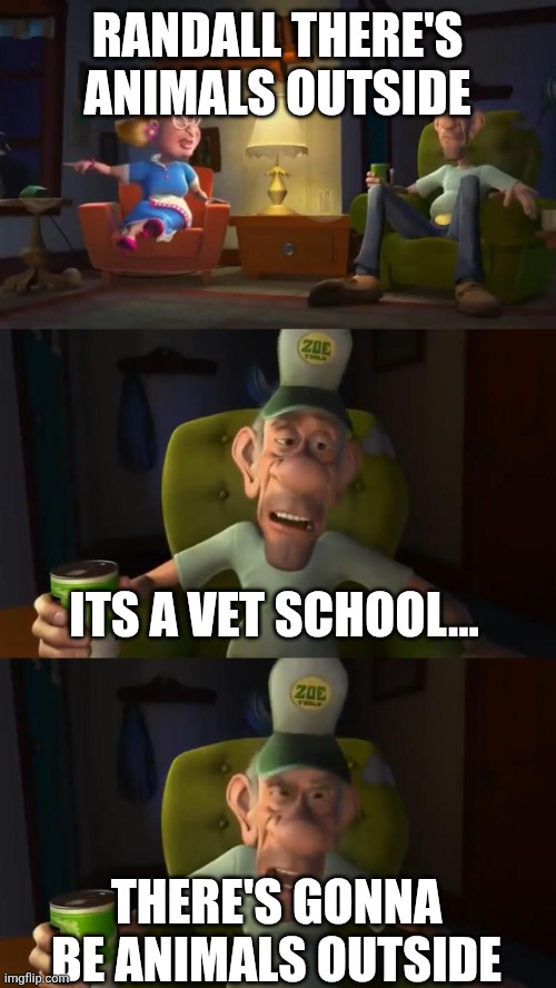 Randall, there's a cow outside | RANDALL THERE'S ANIMALS OUTSIDE; ITS A VET SCHOOL... THERE'S GONNA BE ANIMALS OUTSIDE | image tagged in randall there's a cow outside | made w/ Imgflip meme maker
