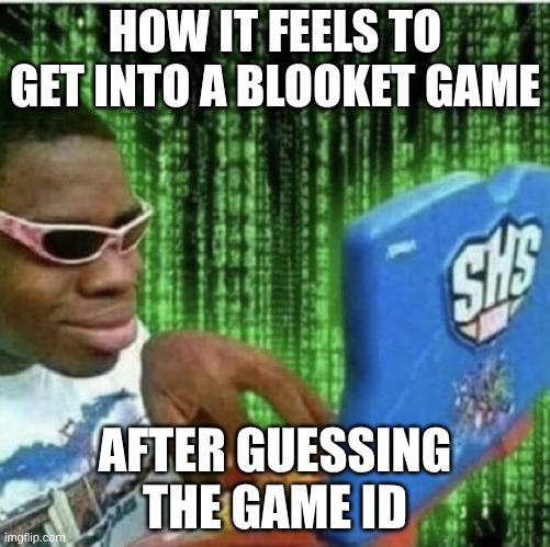 haxor | HOW IT FEELS TO GET INTO A BLOOKET GAME; AFTER GUESSING THE GAME ID | image tagged in ryan beckford | made w/ Imgflip meme maker