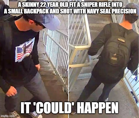 Tyler Robinson | A SKINNY 22 YEAR OLD FIT A SNIPER RIFLE INTO A SMALL BACKPACK AND SHOT WITH NAVY SEAL PRECISION; IT 'COULD' HAPPEN | image tagged in memes,utah,charlie kirk,donald trump,republicans,democrats | made w/ Imgflip meme maker
