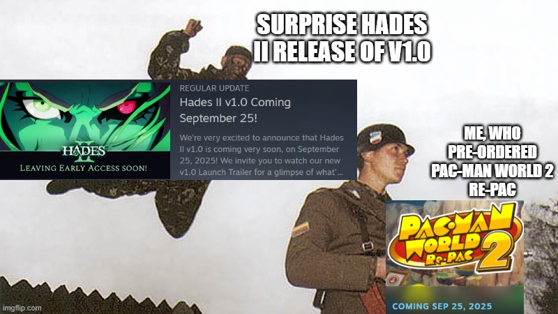 Surprise release conflict | SURPRISE HADES II RELEASE OF V1.0; ME, WHO PRE-ORDERED PAC-MAN WORLD 2
RE-PAC | image tagged in soldier jump spetznaz | made w/ Imgflip meme maker
