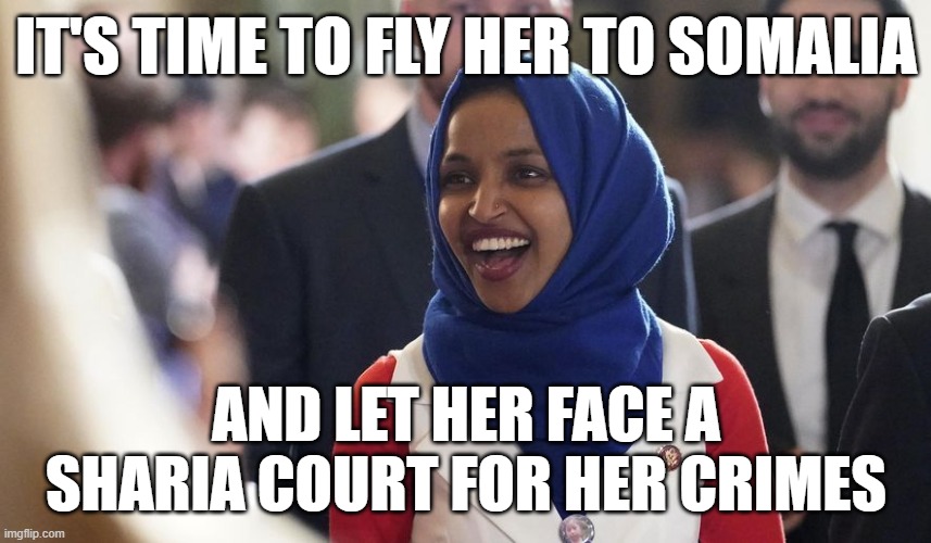 Rep. Ilhan Omar | IT'S TIME TO FLY HER TO SOMALIA; AND LET HER FACE A SHARIA COURT FOR HER CRIMES | image tagged in rep ilhan omar | made w/ Imgflip meme maker